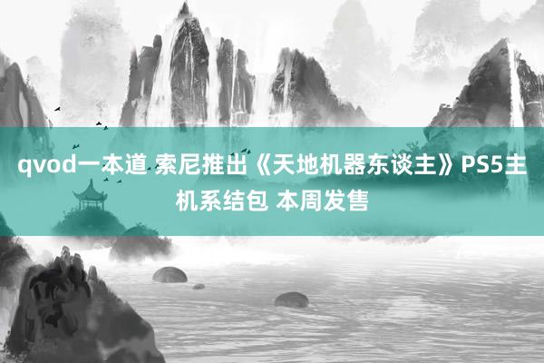 qvod一本道 索尼推出《天地机器东谈主》PS5主机系结包 本周发售